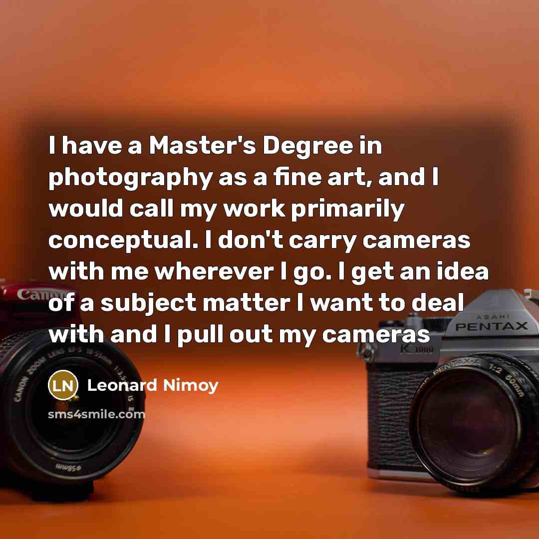 “I have a Master's Degree in photography as a fine…” quote by Leonard Nimoy