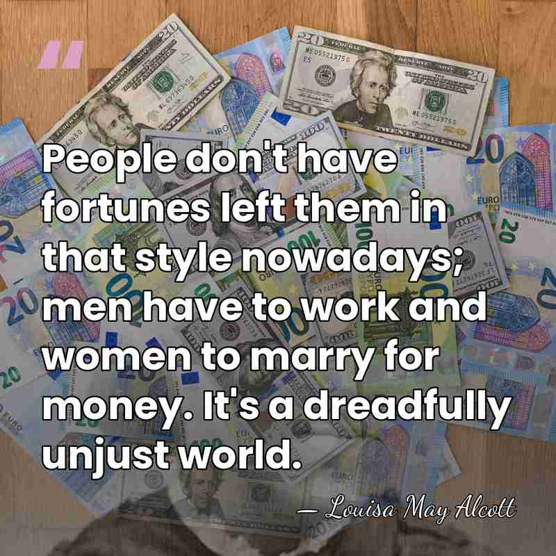 People don't have fortunes left them in that style nowadays; men have&hellip; - Louisa May Alcott