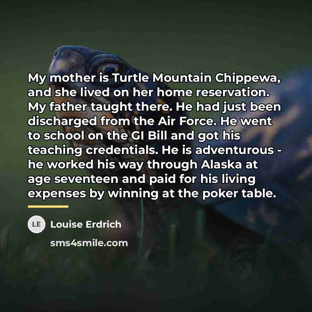 “My mother is Turtle Mountain Chippewa, and she lived on…” quote by Louise Erdrich