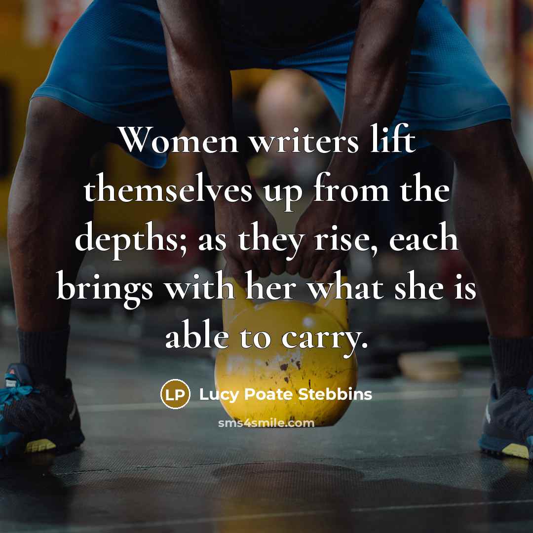 “Women writers lift themselves up from the depths; as they…” quote by Lucy Poate Stebbins
