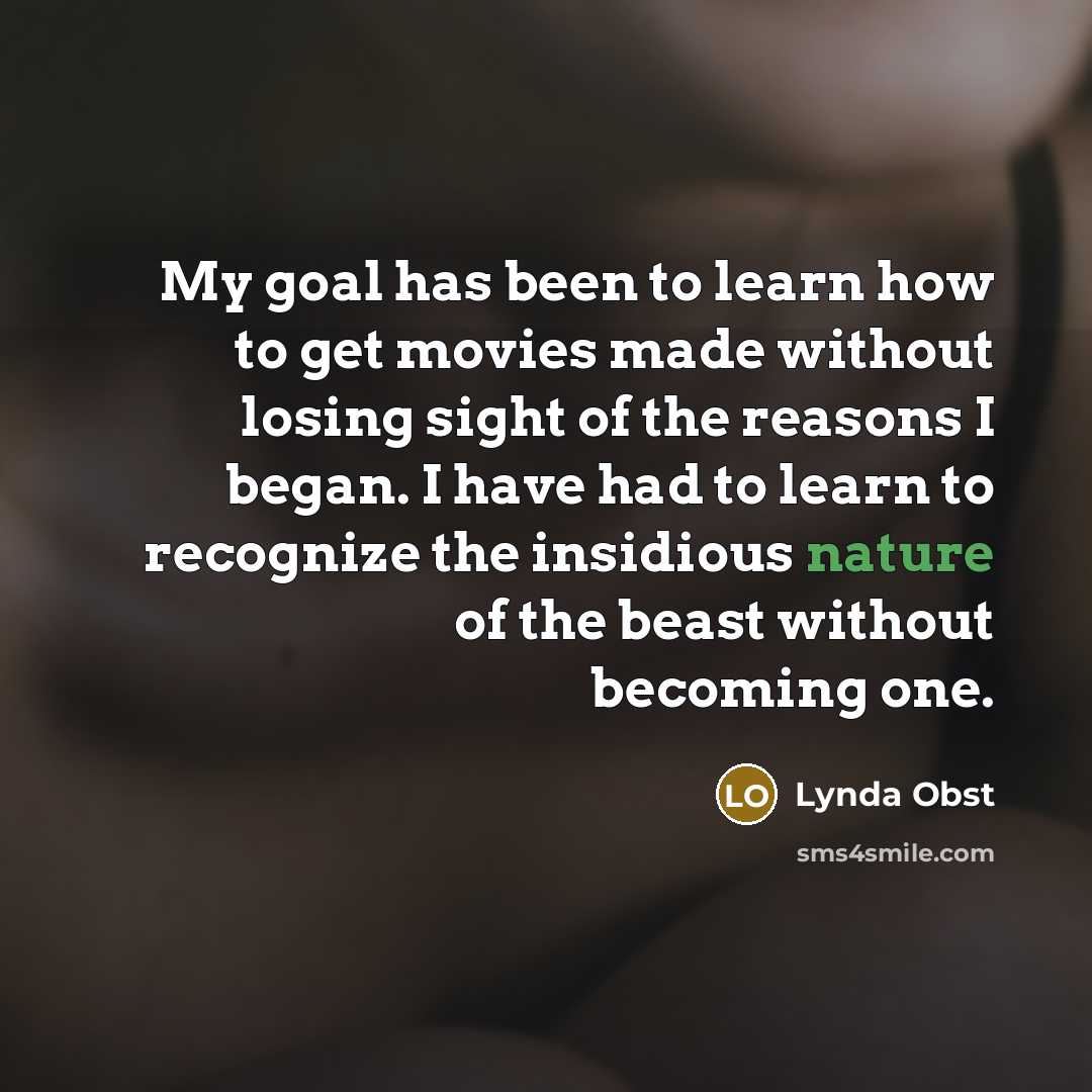 “My goal has been to learn how to get movies…” quote by Lynda Obst
