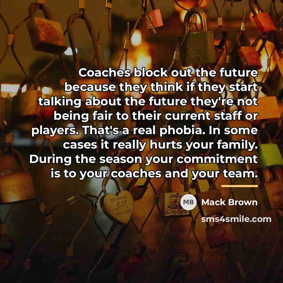 “Coaches block out the future because they think if they…” quote by Mack Brown