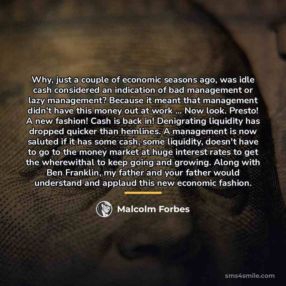 “Why, just a couple of economic seasons ago, was idle…” quote by Malcolm Forbes