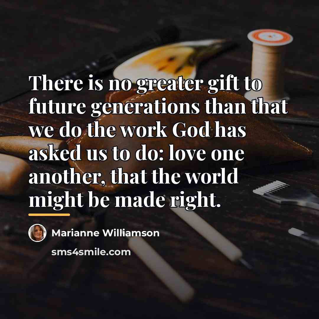 “There is no greater gift to future generations than that…” quote by Marianne Williamson