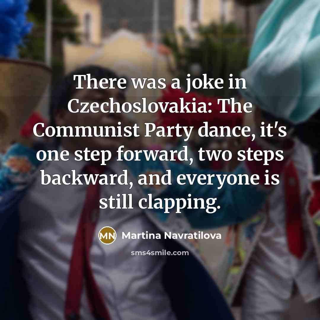 “There was a joke in Czechoslovakia: The Communist Party dance,…” quote by Martina Navratilova