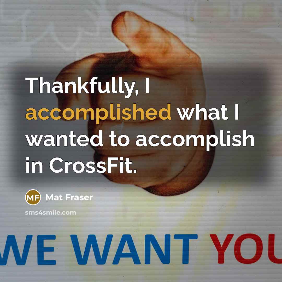 “Thankfully, I accomplished what I wanted to accomplish in CrossFit.…” quote by Mat Fraser