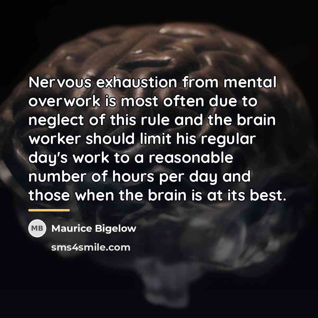 “Nervous exhaustion from mental overwork is most often due to…” quote by Maurice Bigelow