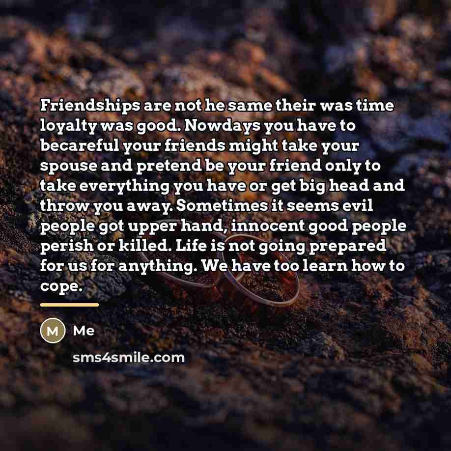 “Friendships are not he same their was time loyalty was…” quote by Me