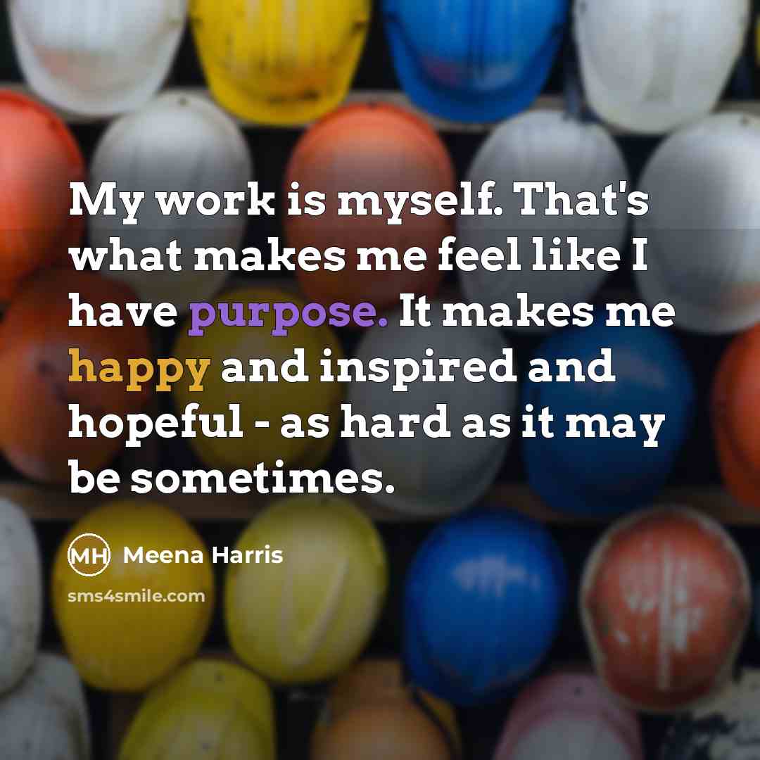 “My work is myself. That's what makes me feel like…” quote by Meena Harris