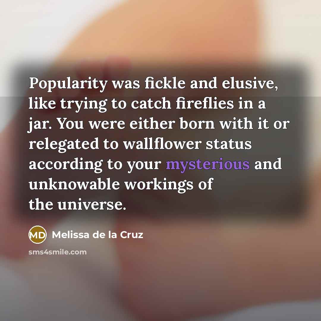 “Popularity was fickle and elusive, like trying to catch fireflies…” quote by Melissa de la Cruz