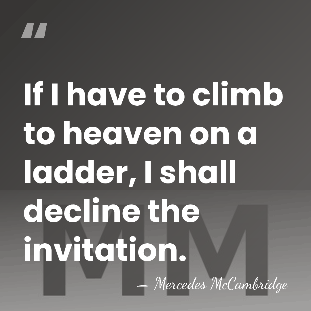 If I have to climb to heaven on a ladder, I shall&hellip; - Mercedes McCambridge