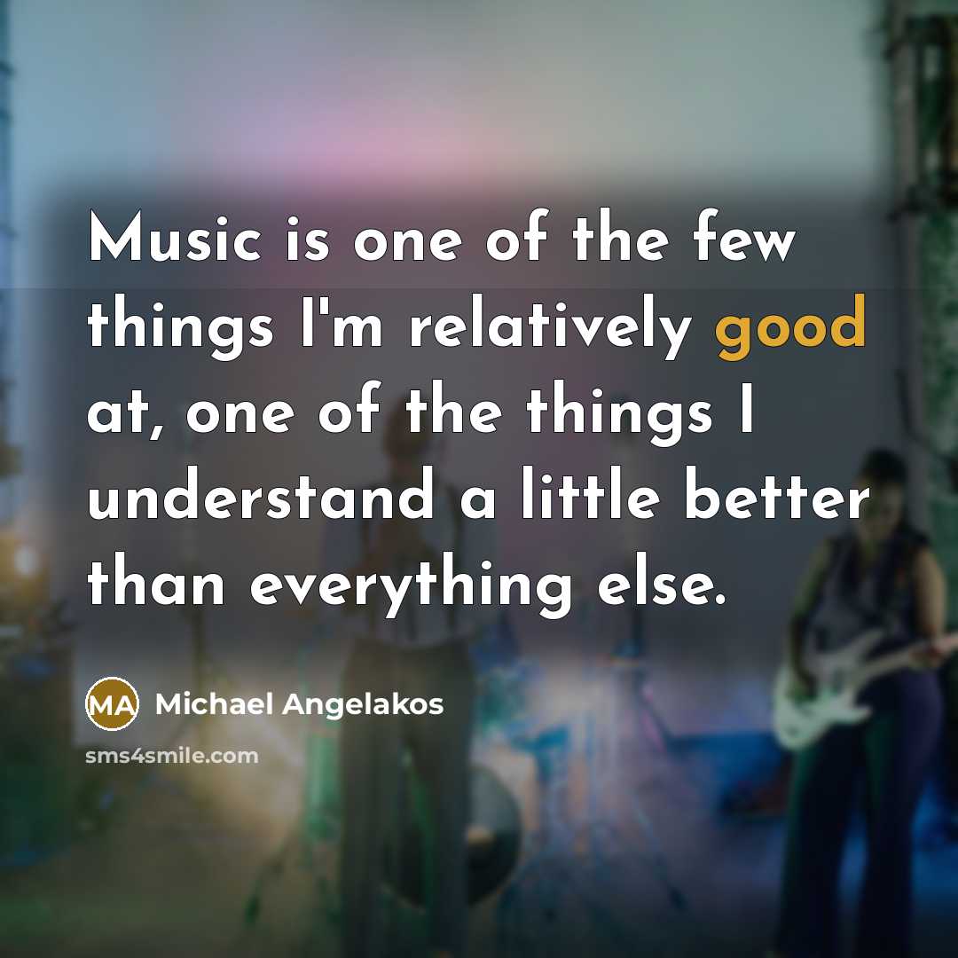 “Music is one of the few things I'm relatively good…” quote by Michael Angelakos