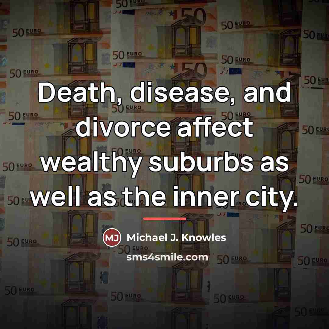 “Death, disease, and divorce affect wealthy suburbs as well as…” quote by Michael J. Knowles
