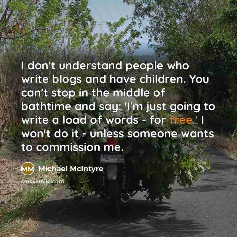 “I don't understand people who write blogs and have children.…” quote by Michael McIntyre