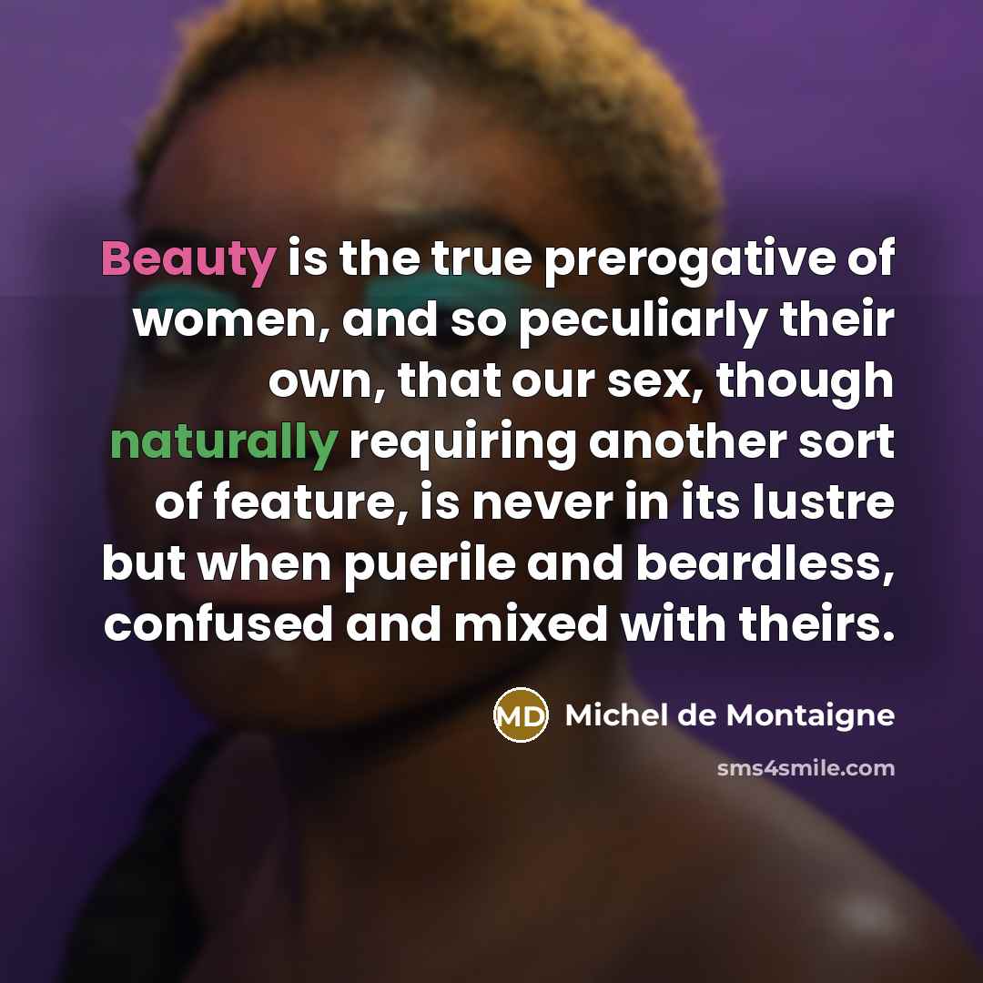 “Beauty is the true prerogative of women, and so peculiarly…” quote by Michel de Montaigne