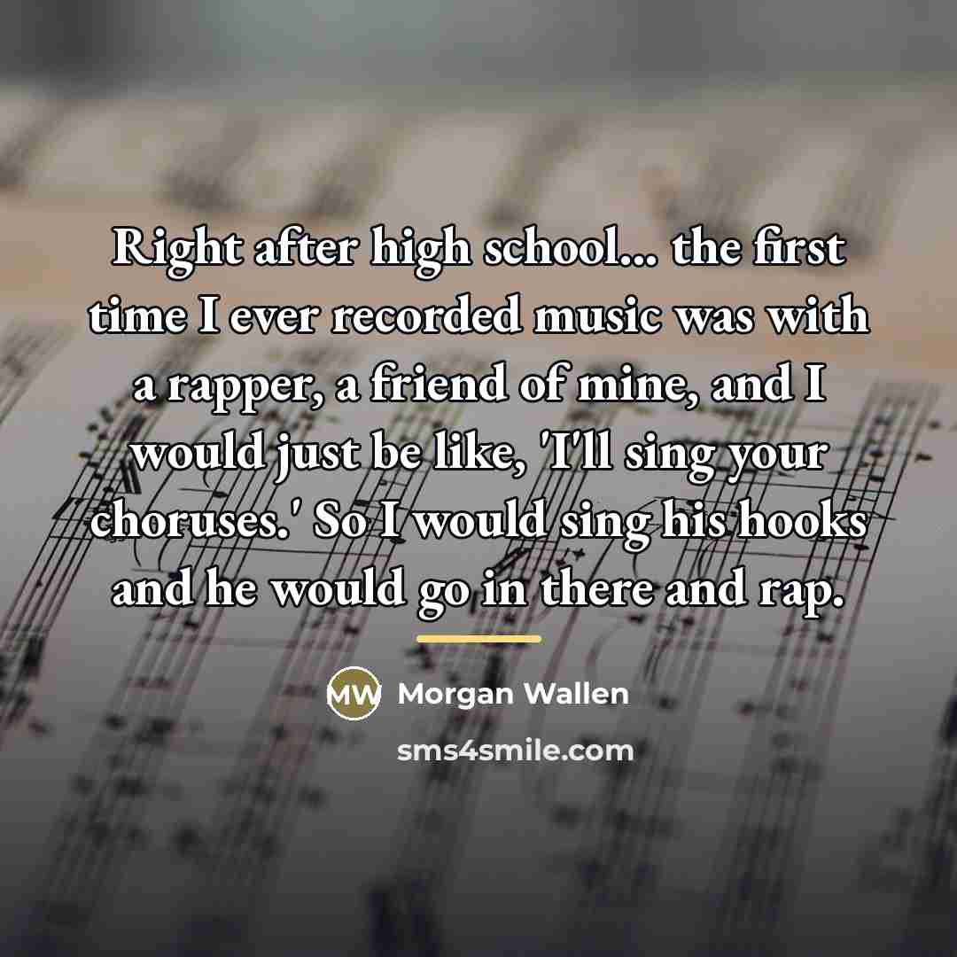 “Right after high school... the first time I ever recorded…” quote by Morgan Wallen