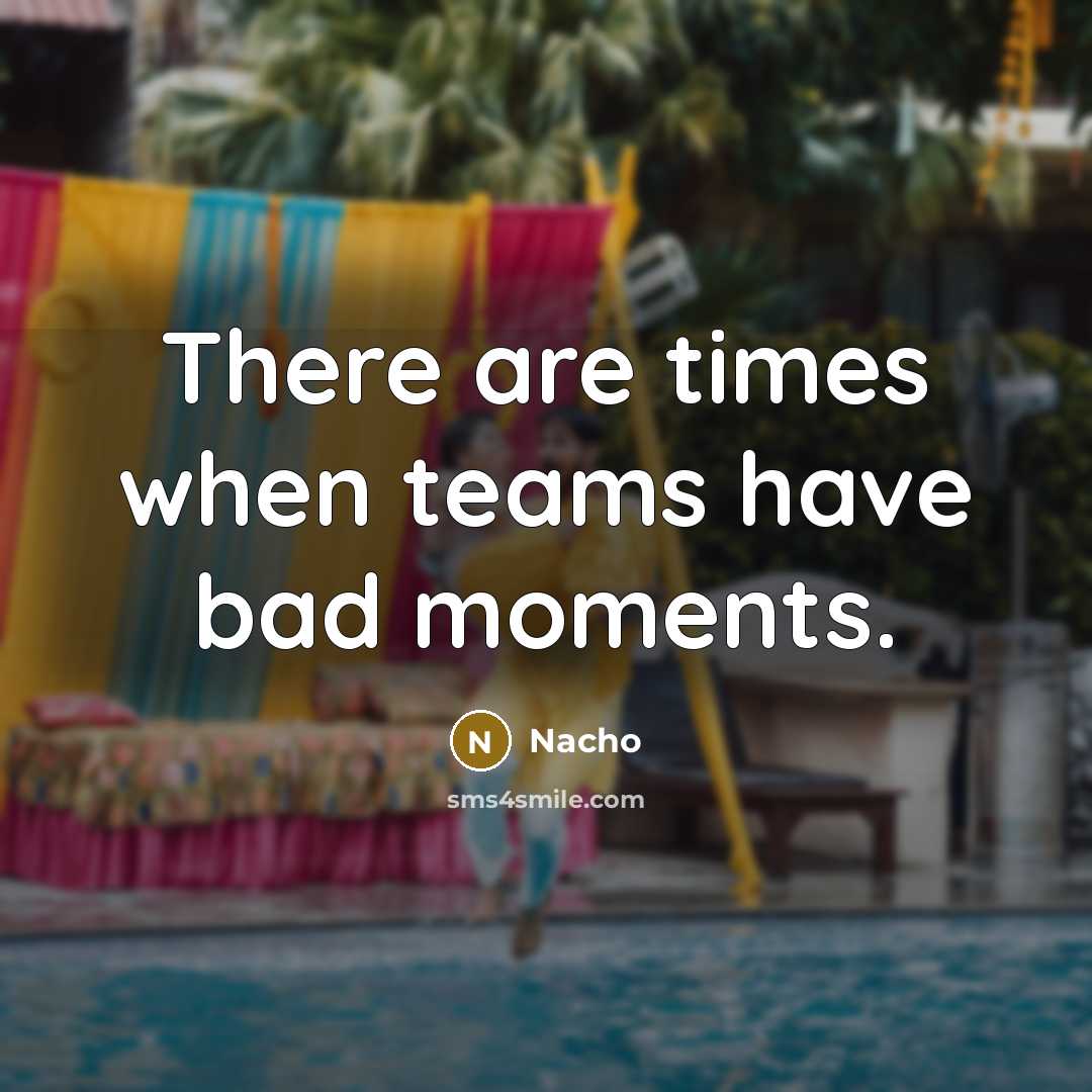 “There are times when teams have bad moments.…” quote by Nacho