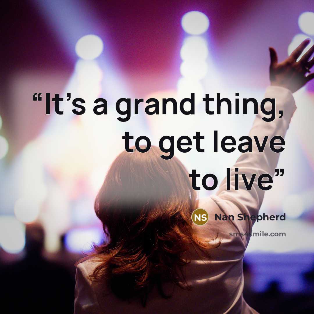 “It’s a grand thing, to get leave to live” quote by Nan Shepherd