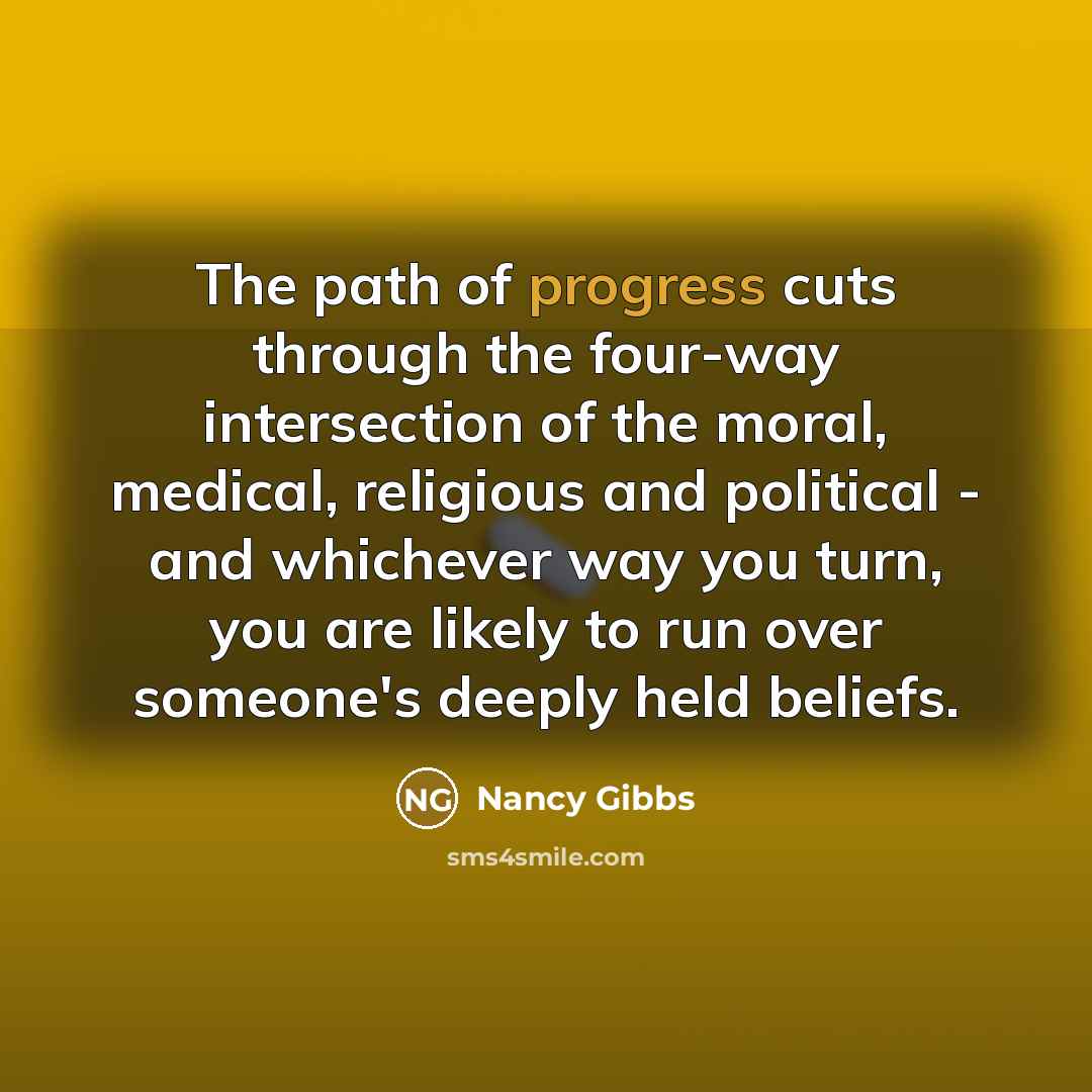 “The path of progress cuts through the four-way intersection of…” quote by Nancy Gibbs