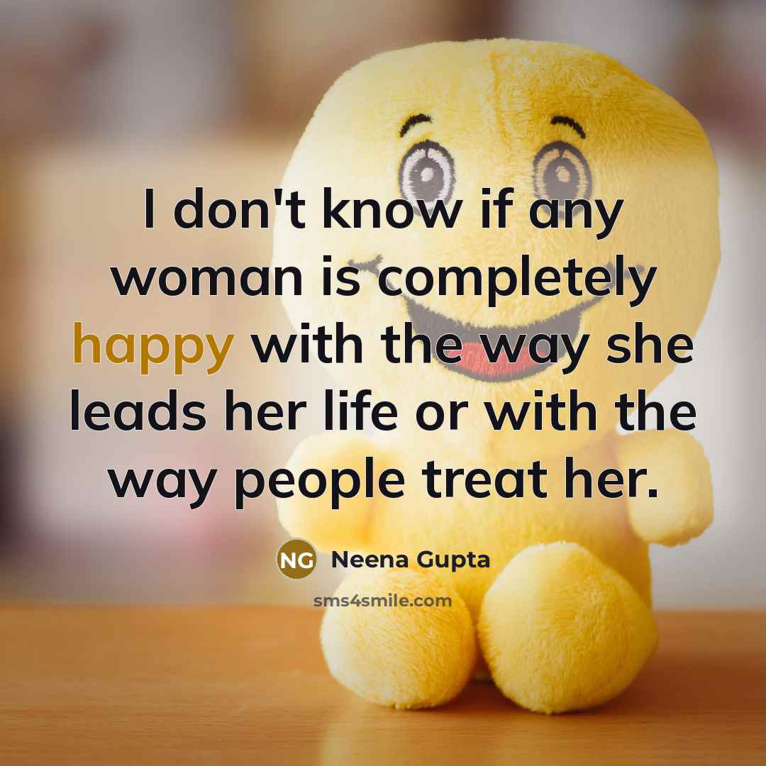 “I don't know if any woman is completely happy with…” quote by Neena Gupta