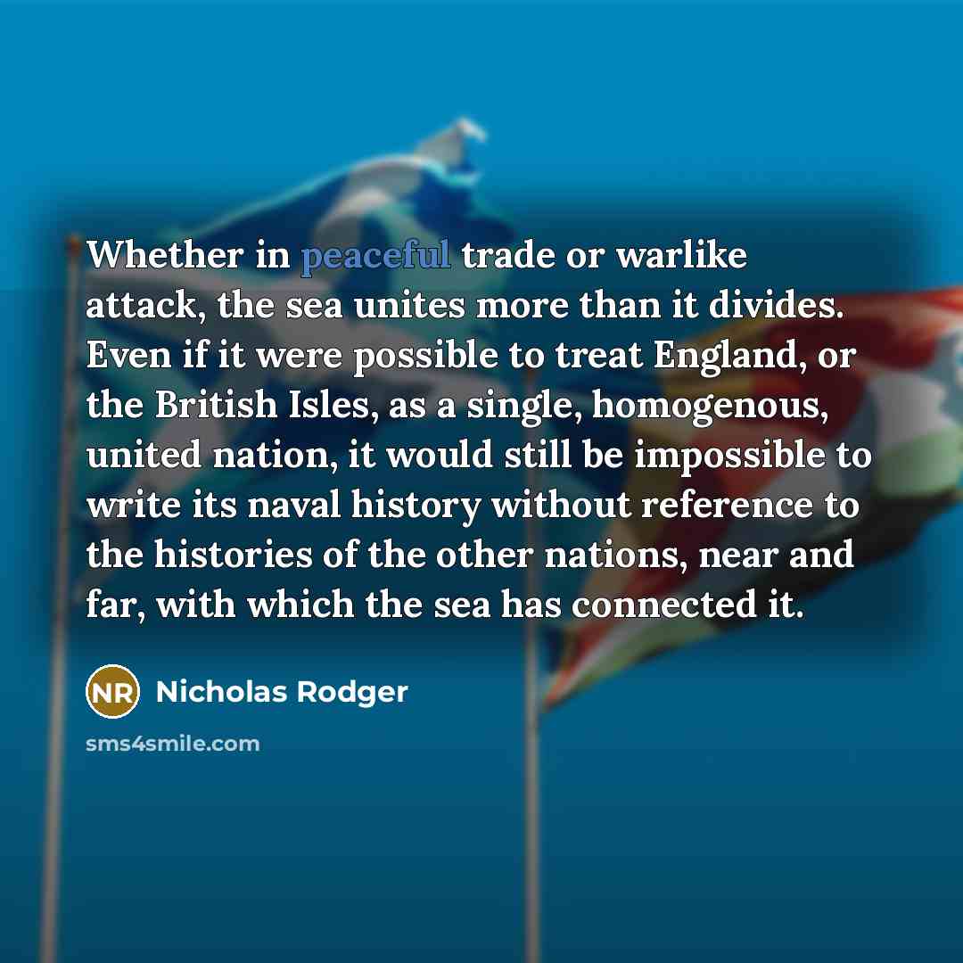 “Whether in peaceful trade or warlike attack, the sea unites…” quote by Nicholas Rodger