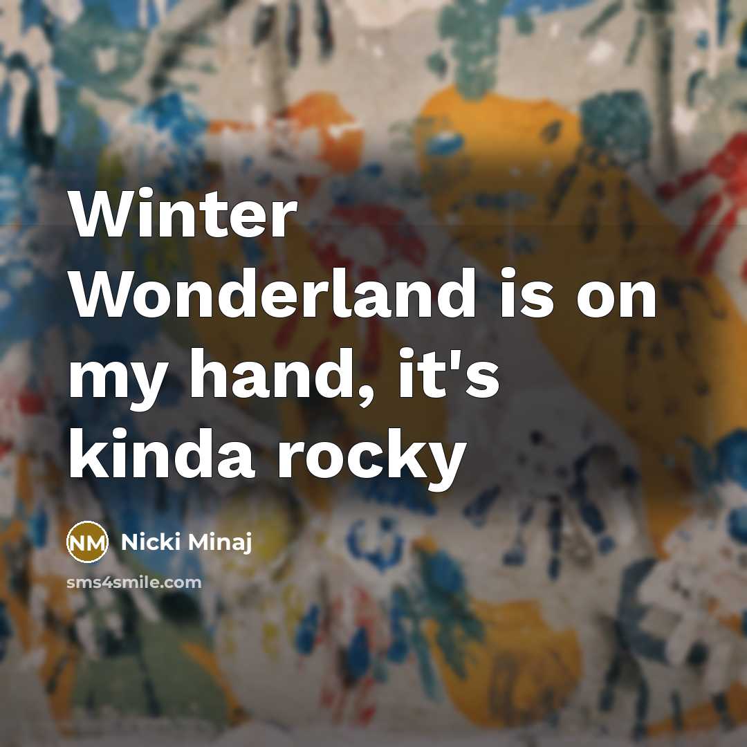 “Winter Wonderland is on my hand, it's kinda rocky…” quote by Nicki Minaj