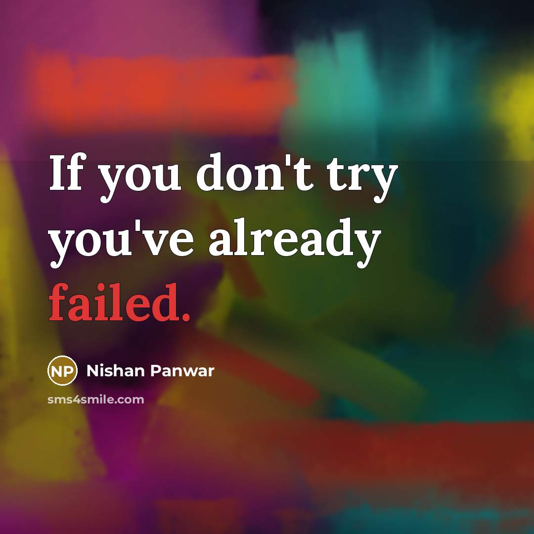 “If you don't try you've already failed.” quote by Nishan Panwar