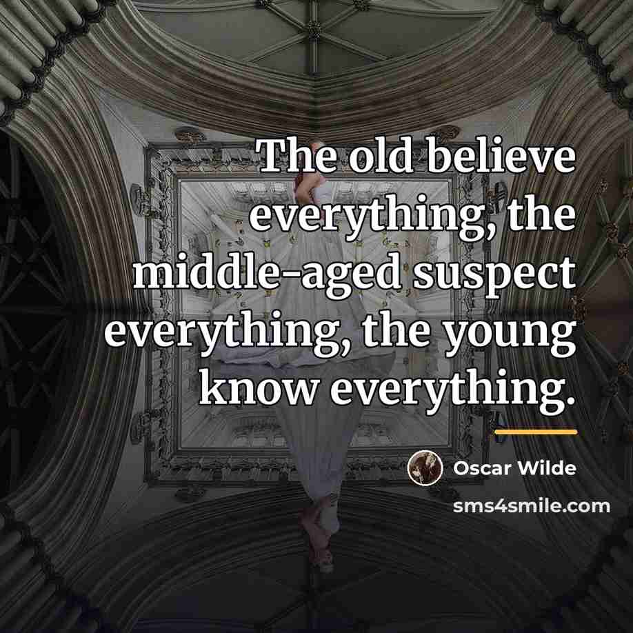“The old believe everything, the middle-aged suspect everything, the young…” quote by Oscar Wilde