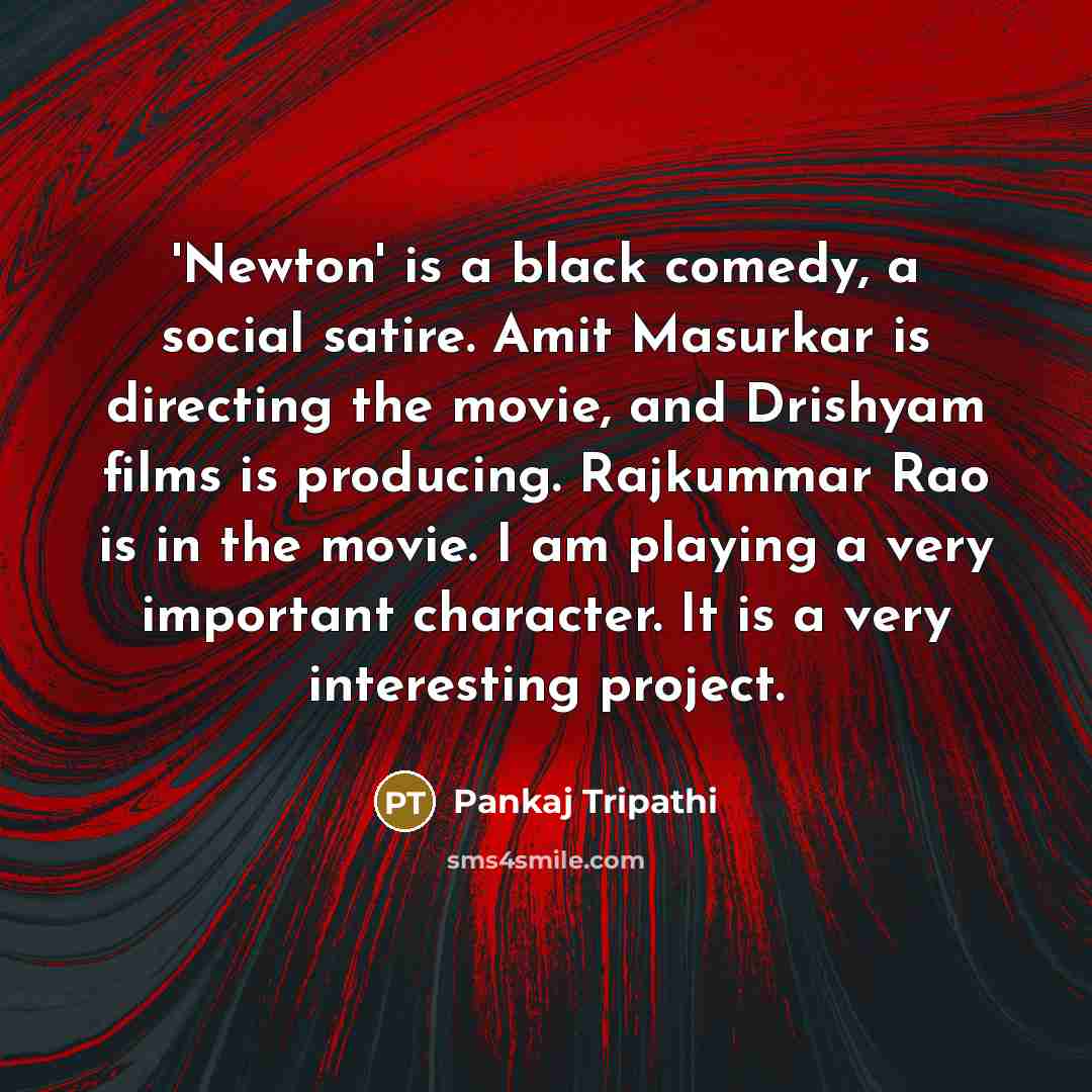 “'Newton' is a black comedy, a social satire. Amit Masurkar…” quote by Pankaj Tripathi