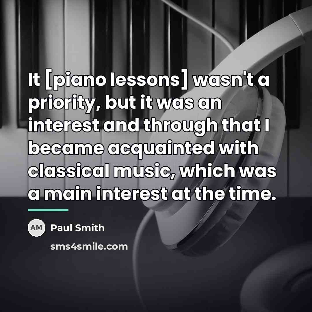 “It [piano lessons] wasn't a priority, but it was an…” quote by Paul Smith