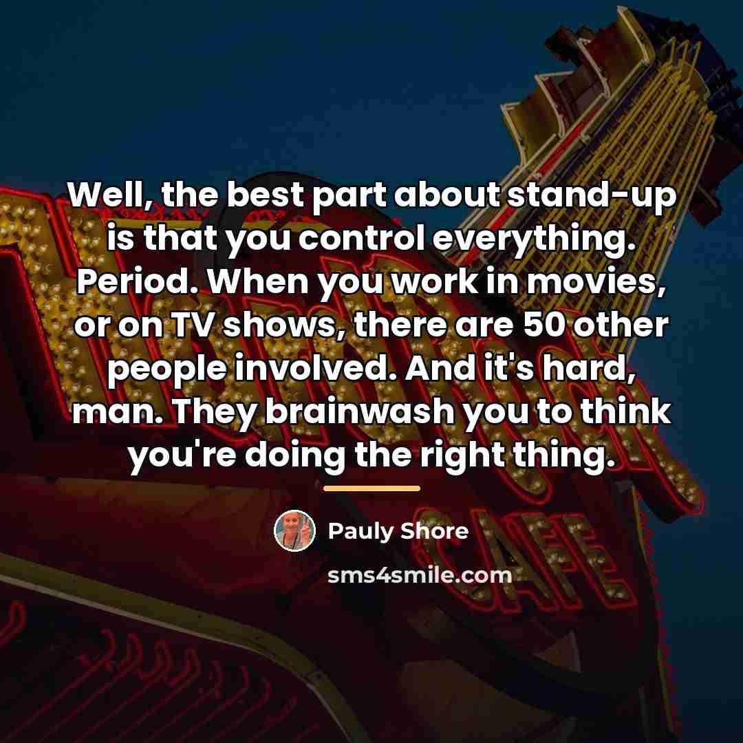 “Well, the best part about stand-up is that you control…” quote by Pauly Shore