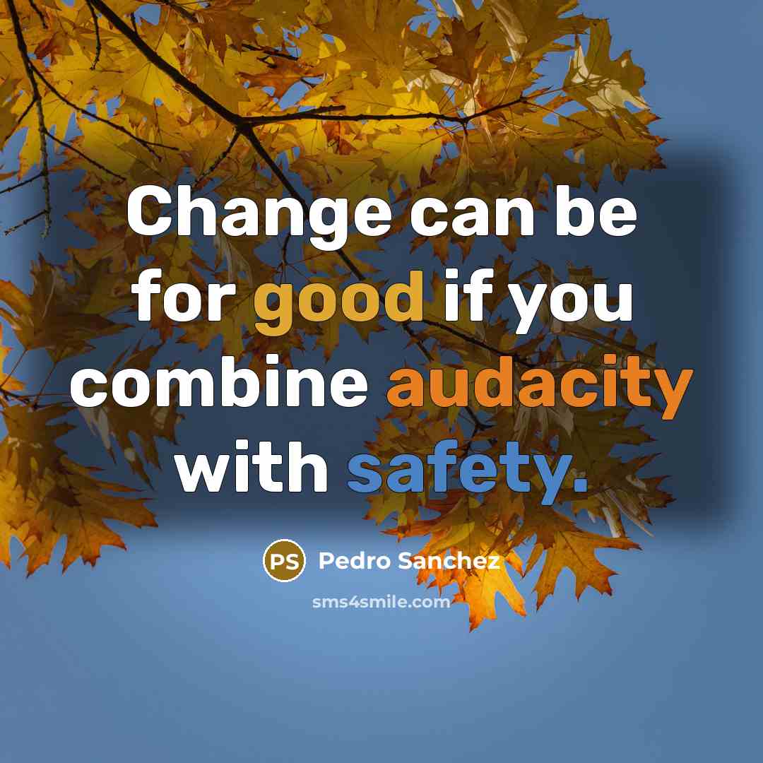 “Change can be for good if you combine audacity with…” quote by Pedro Sanchez