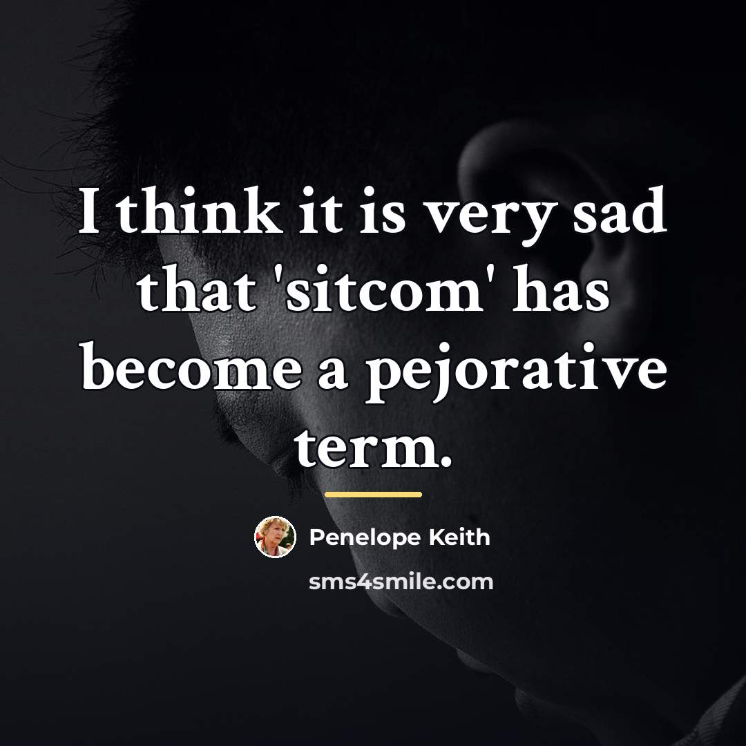 “I think it is very sad that 'sitcom' has become…” quote by Penelope Keith