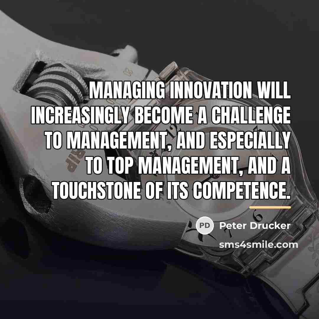 “Managing innovation will increasingly become a challenge to management, and…” quote by Peter Drucker