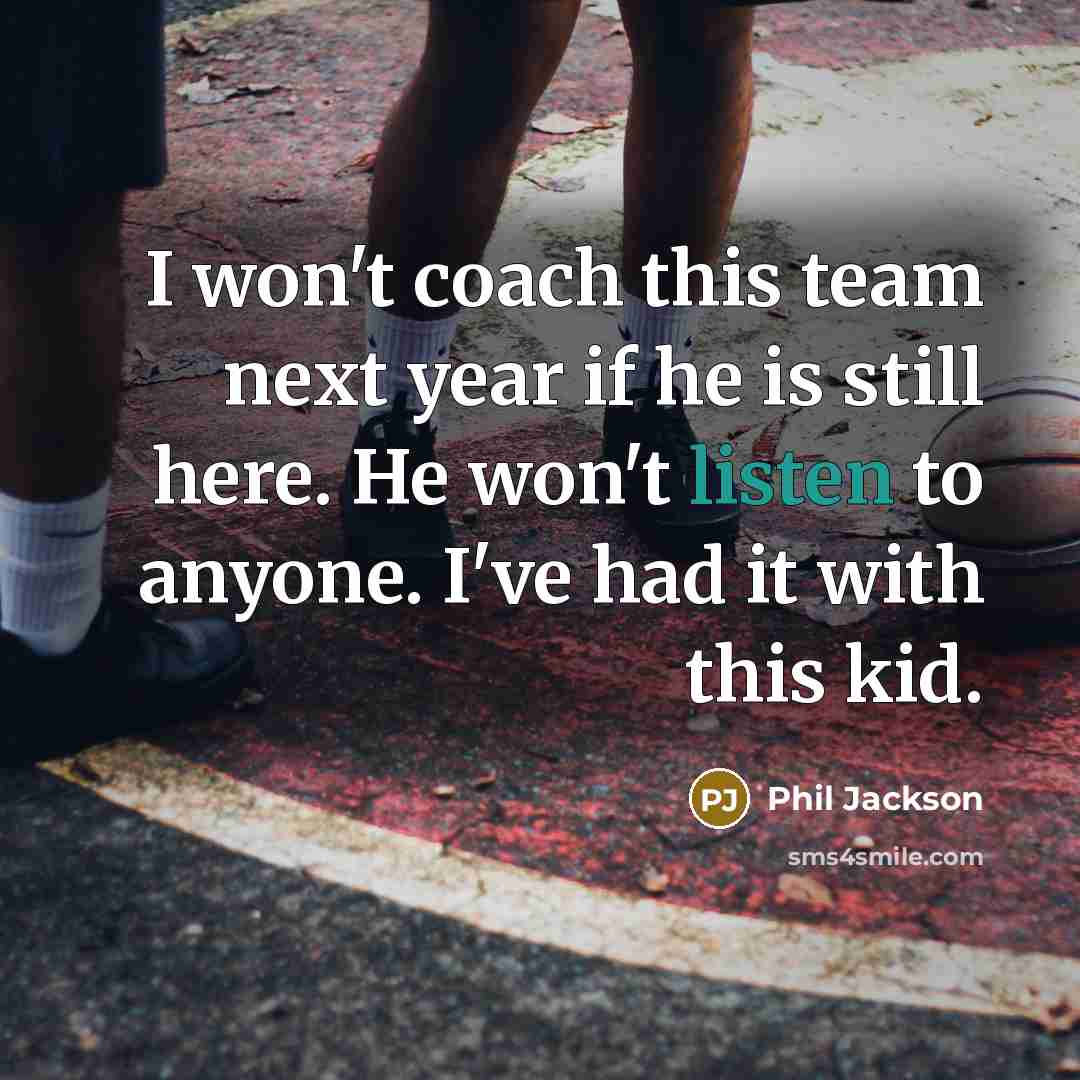 “I won't coach this team next year if he is…” quote by Phil Jackson
