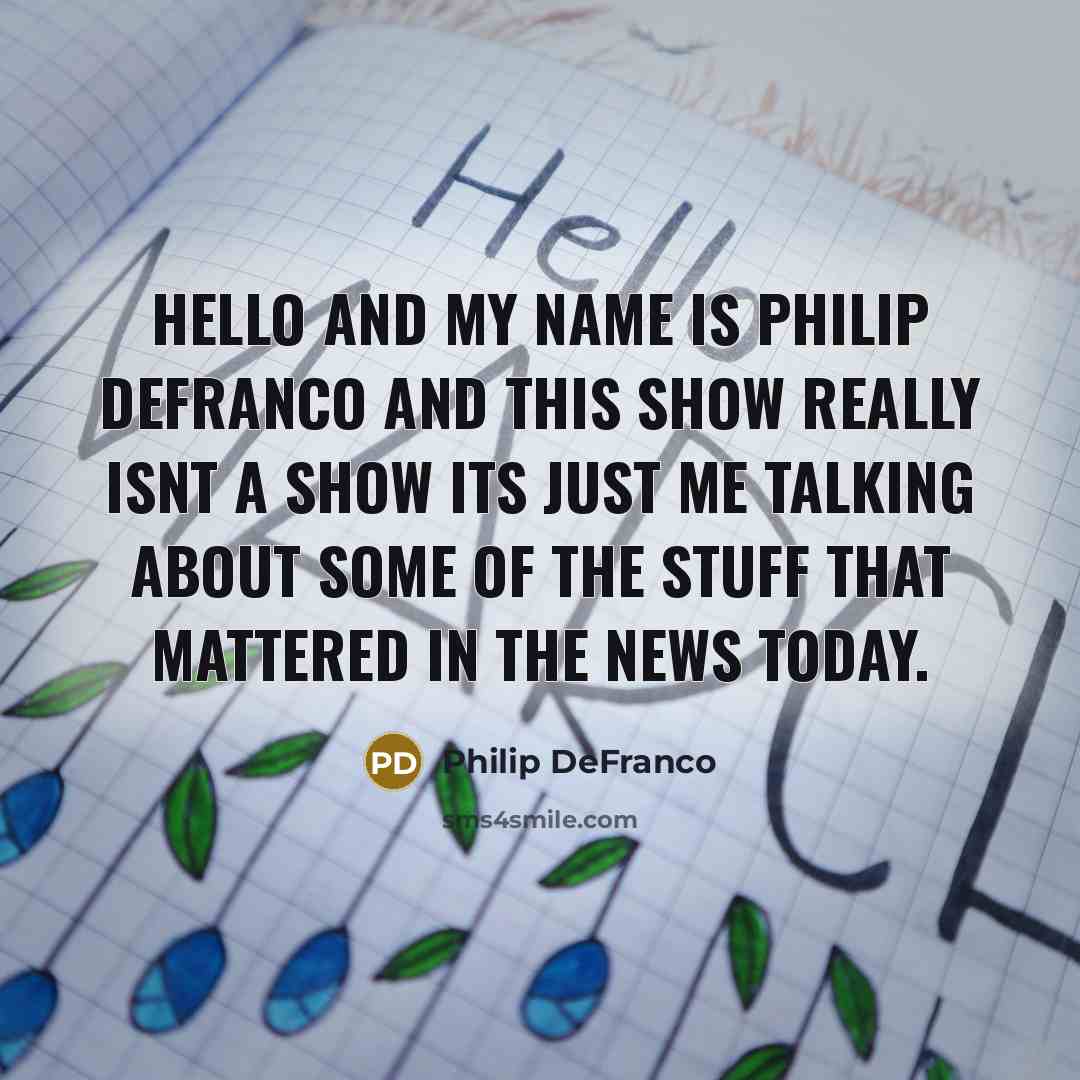 “Hello and my name is Philip DeFranco and this show…” quote by Philip DeFranco