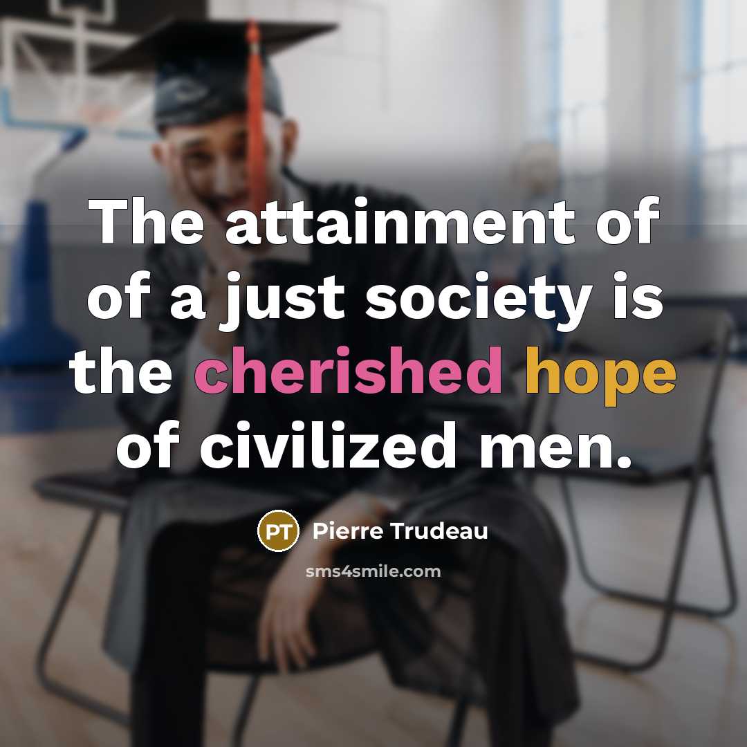 “The attainment of of a just society is the cherished…” quote by Pierre Trudeau