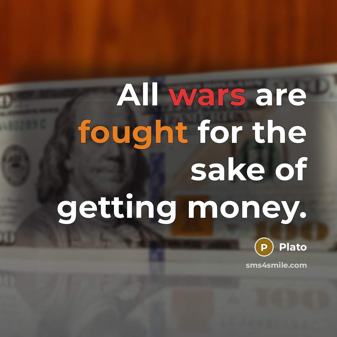 “All wars are fought for the sake of getting money.…” quote by Plato