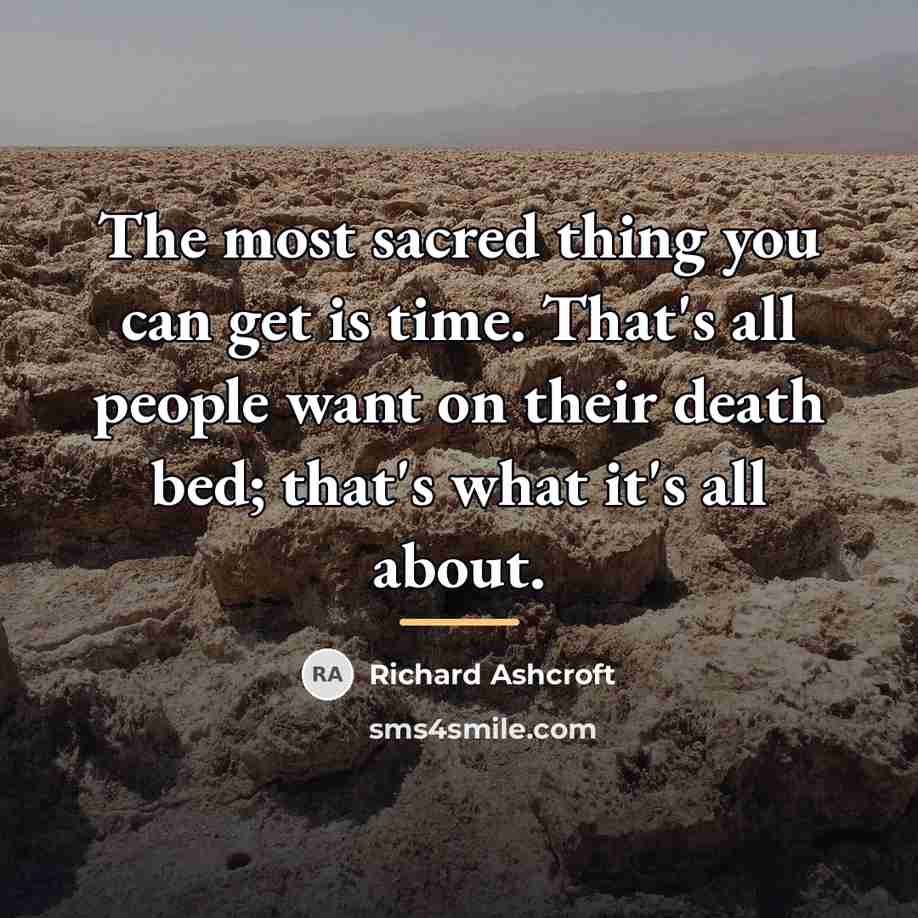 “The most sacred thing you can get is time. That's…” quote by Richard Ashcroft