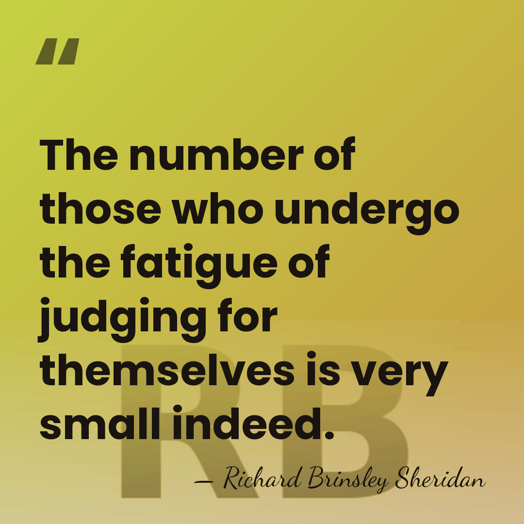 The number of those who undergo the fatigue of judging for themselves&hellip; - Richard Brinsley Sheridan