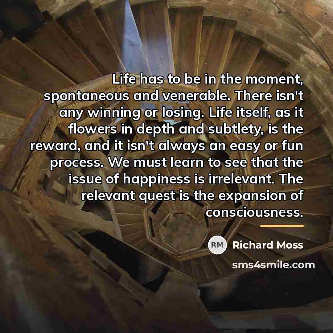 “Life has to be in the moment, spontaneous and venerable.…” quote by Richard Moss