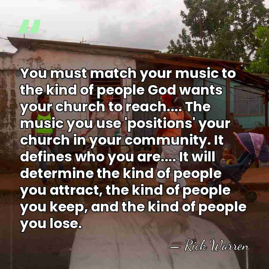 You must match your music to the kind of people God wants&hellip; - Rick Warren