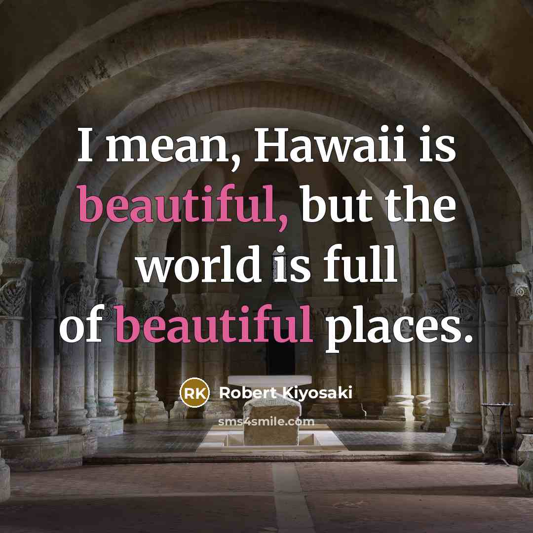 “I mean, Hawaii is beautiful, but the world is full…” quote by Robert Kiyosaki