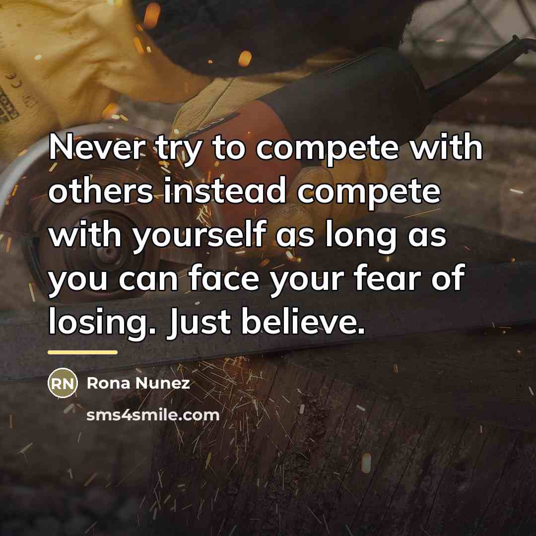 “Never try to compete with others instead compete with yourself…” quote by Rona Nunez