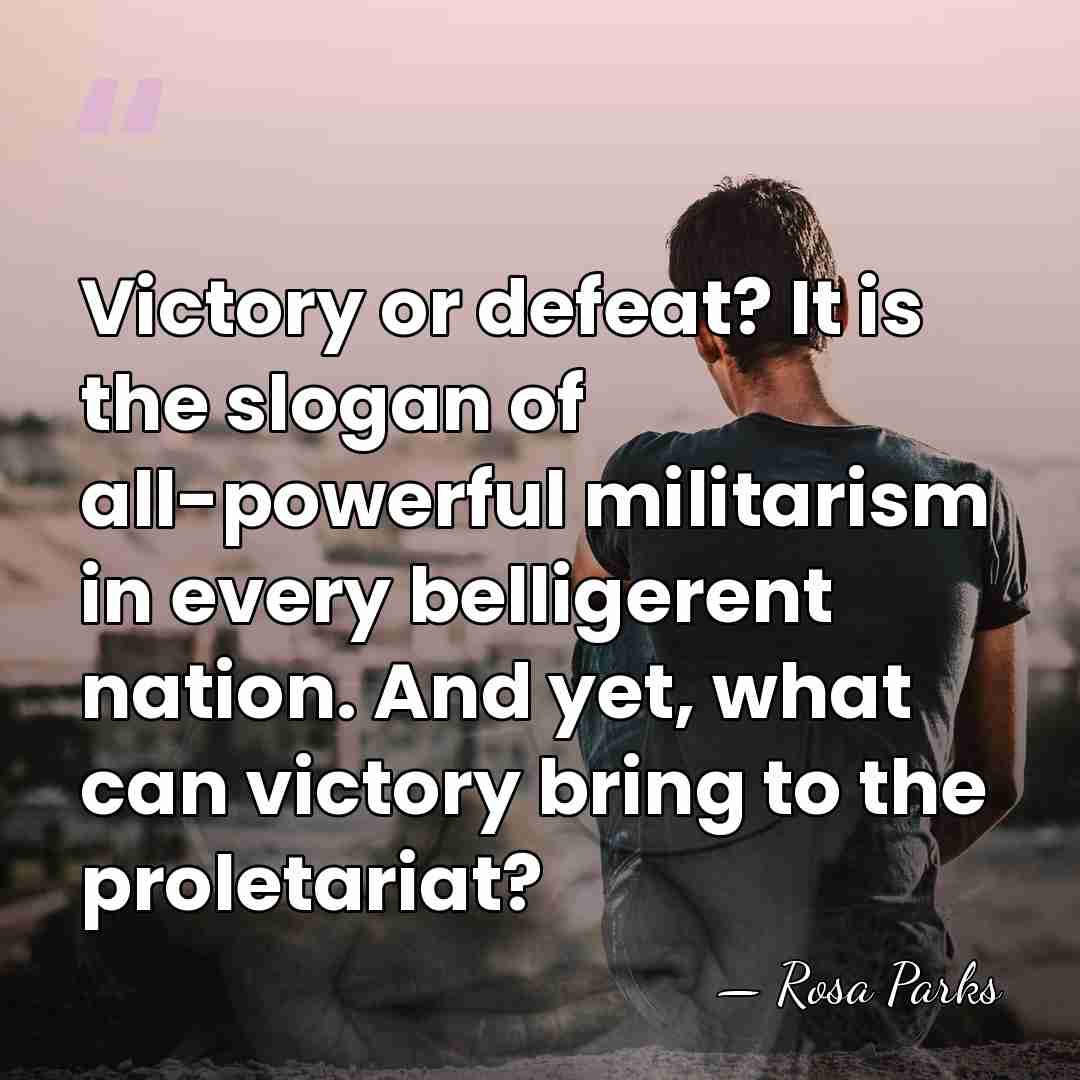 Victory or defeat? It is the slogan of all-powerful militarism in every&hellip; - Rosa Parks