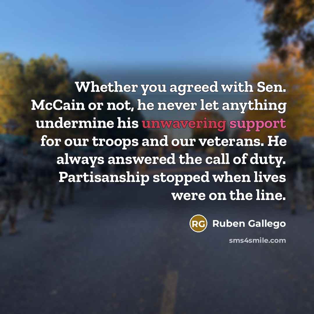 “Whether you agreed with Sen. McCain or not, he never…” quote by Ruben Gallego