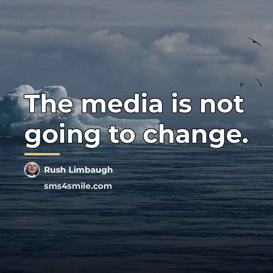 “The media is not going to change.…” quote by Rush Limbaugh