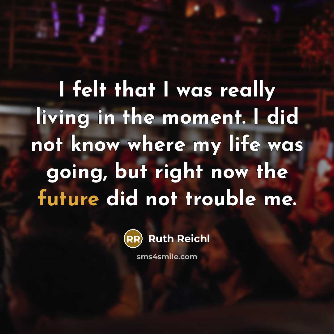 “I felt that I was really living in the moment.…” quote by Ruth Reichl