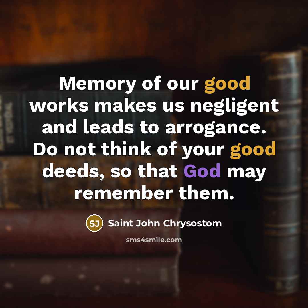 “Memory of our good works makes us negligent and leads…” quote by Saint John Chrysostom
