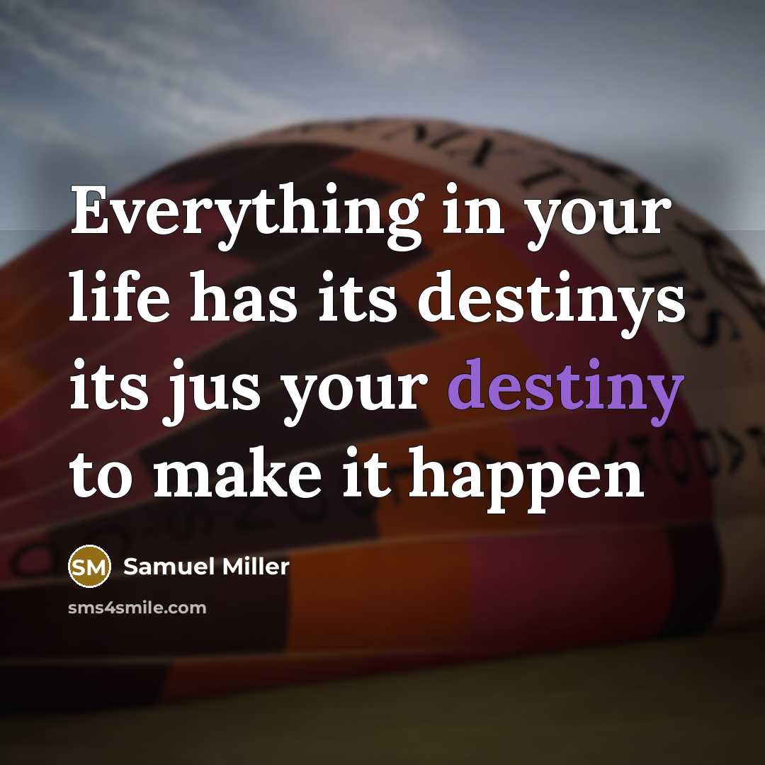 “Everything in your life has its destinys its jus your destiny to make it happen” quote by Samuel Miller
